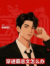 穿進霸總文怎么辦