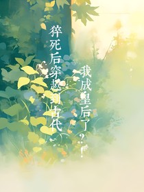 猝死后穿越到古代，我成皇后了？！