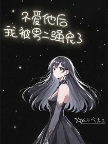 不愛(ài)他后我被男二強(qiáng)寵了
