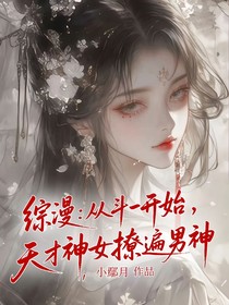 綜漫：從斗一開始，天才神女撩遍男神