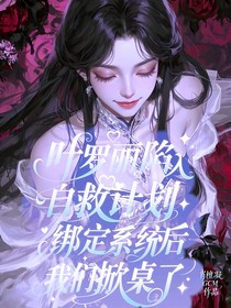 葉羅麗陷入自救計劃綁定系統(tǒng)后我們掀桌了