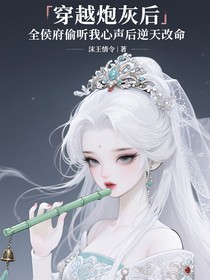 穿成炮灰后，全侯府偷听我心声逆天改命
