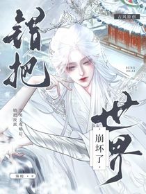 錯(cuò)把反派當(dāng)男主攻略后，世界崩壞了