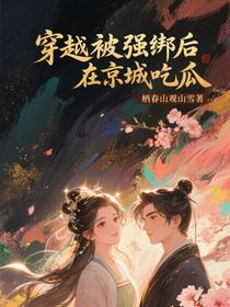 穿越被強(qiáng)綁后在京城吃瓜