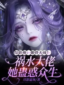 綜影視：媚骨天成！禍水大佬她蠱惑眾生