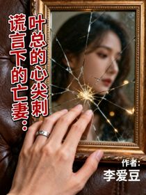 謊言下的亡妻：葉總的心尖刺