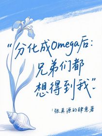 分化成Omega后，兄弟們都想得到我