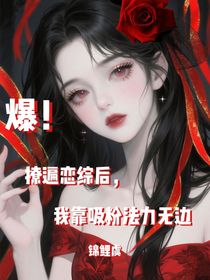 爆！撩遍戀綜后，我靠吸粉法力無(wú)邊