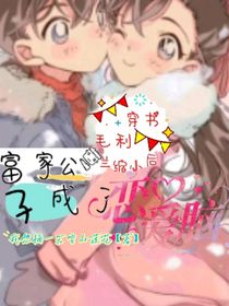 穿書毛利蘭縮小后，富家公子成戀愛腦