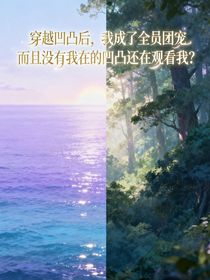 穿越凹凸后，我成了全員團寵而且沒有我的凹凸還在觀看我