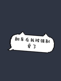 翻車后我被強(qiáng)制愛了