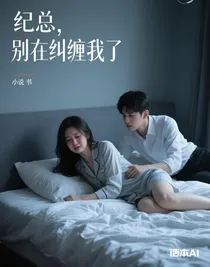紀(jì)總，別在糾纏我了