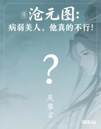 滄元圖：病弱美人，他真的不行??！