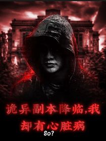 詭異副本降臨，我卻有心臟病