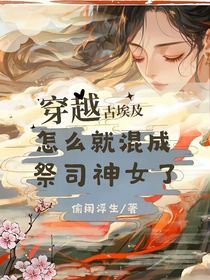 穿越古埃及，怎么就混成祭司神女了