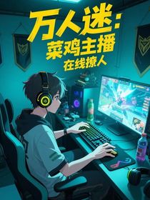 萬人迷：菜雞主播在線撩人