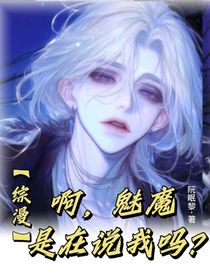綜漫：啊，魅魔是在說(shuō)我嗎？