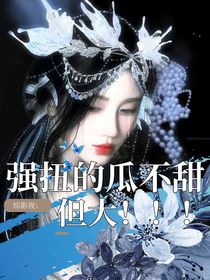 綜影視：強(qiáng)扭的瓜不甜但大