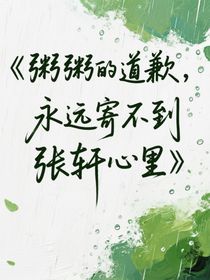粥粥的道歉，永遠寄不到張軒心里