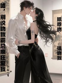 噓，別說吻我霸道總裁瘋狂愛我