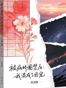 被病嬌圈養(yǎng)后我成了團寵