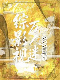 综影视：身为万人迷不自知的我处处留情