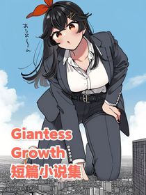 GiantessGrowth短篇小说集