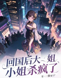 回国后大小姐杀疯了