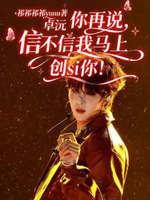 卓沅：你再說，信不信我馬上創(chuàng)si你！
