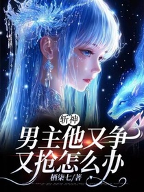 斩神：男主他又争又抢怎么办