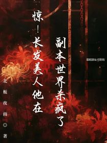 惊！长发美人他在副本世界杀疯了