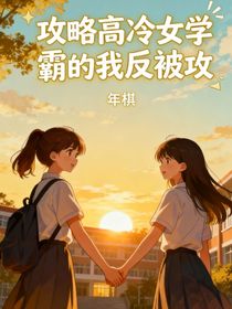 攻略高冷女学霸的我反被攻