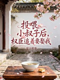 投喂小叔子后，权臣追着要娶我