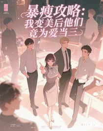 暴瘦攻略：我变美后他们竟为爱当三