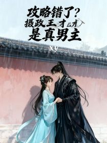 攻略錯了？攝政王才是真男主