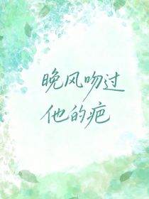 晚風(fēng)吻過他的疤