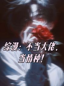 綜漫：不當(dāng)大佬，當(dāng)情種！