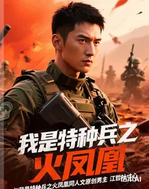 我是特種兵之火鳳凰同人文原創(chuàng)男主江哲葉寸心