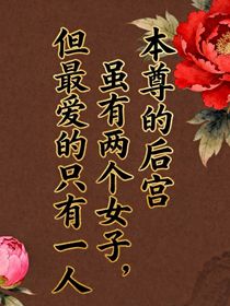 本尊的后宮雖有兩個(gè)女子，但最愛(ài)的只有一人