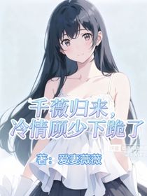 千薇歸來，冷清顧少下跪了