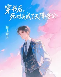 穿書后，死對頭成了天降老公