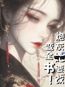 炮灰她要改變?nèi)珪。ㄓ罒o絕期）