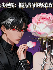 心尖逆鳞：偏执战爷的娇软玫瑰