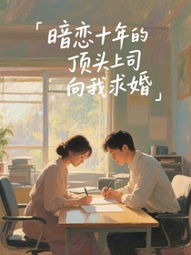 暗戀十年的頂頭上司向我求婚
