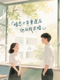 暗恋十年重逢后他向我求婚