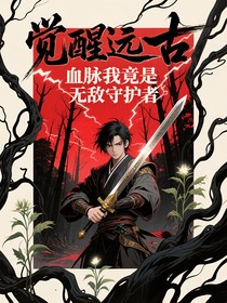 觉醒远古血脉我竟是无敌守护者