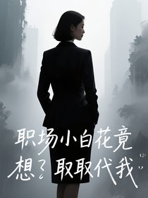 职场小白花竟想取代我