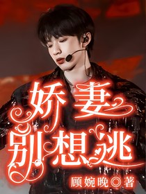 劉耀文：嬌妻別想逃（顧婉晚）