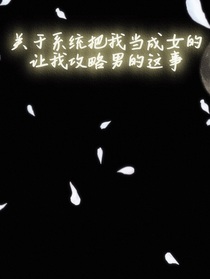 关于系统把我当成女的让我攻略男的这事