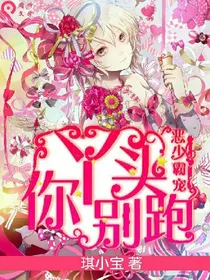 恶少霸宠：丫头你别跑！